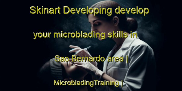 Skinart Developing develop your microblading skills in Sao Bernardo area | MicrobladingTraining | MicrobladingClasses | SkinartTraining-Portugal